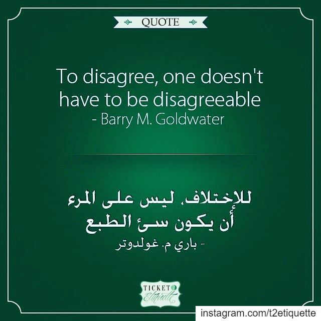 To  disagree, one doesn't have to be  disagreeable - Barry M. Goldwater لل (Lebanon)