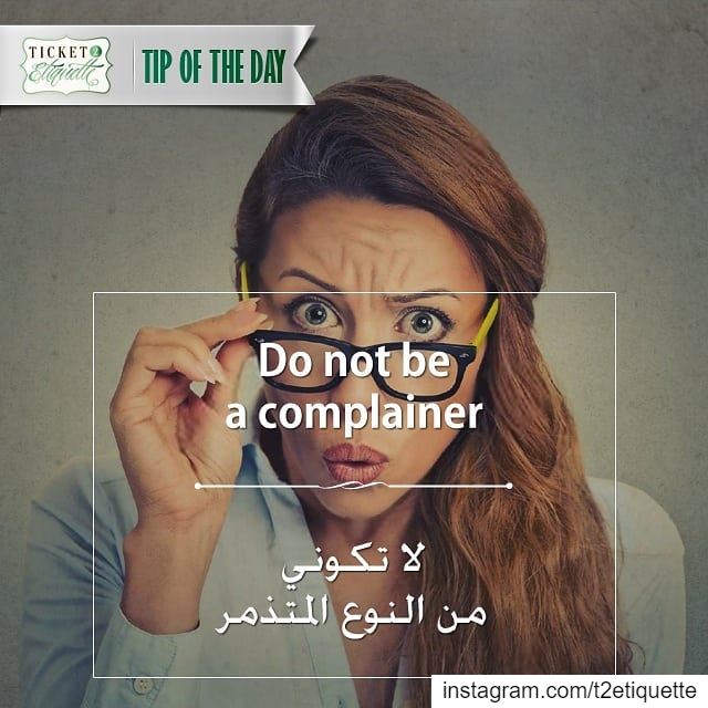 Do not be a  complainerلا تكوني من النوع  المتذمر.............. (Lebanon)